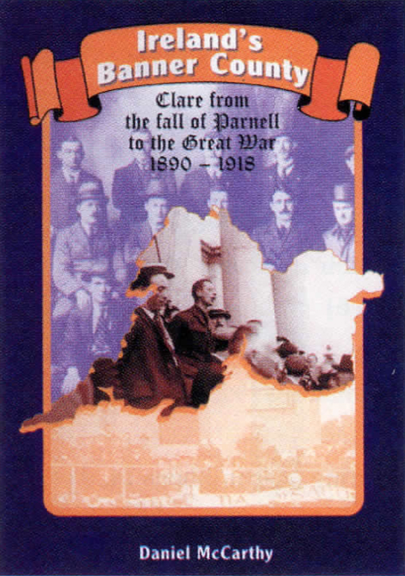 <em><strong>Ireland's Banner County- Clare from the fall of Parnell to the Great War, 1890-1918</strong>.</em>