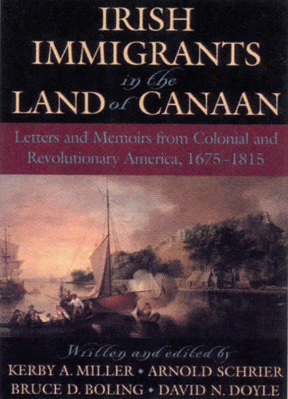 <em><strong>Irish immigrants in the Land of Canaan- Letters and Memoirs from Colonial and Revolutionary America 1675-1815</strong></em>.