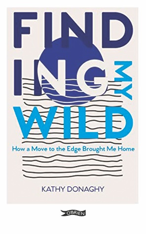 Finding My Wild: How a Move to the Edge Brought me Home By Kathy Donaghy
