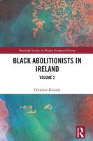 Christine Kinealy's book, Black Abolitionists in Ireland, Volume 2